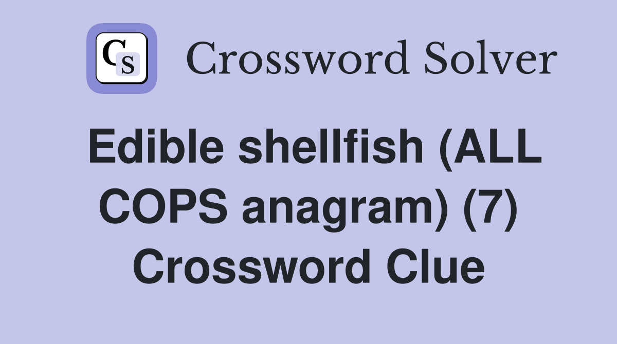 Edible shellfish (ALL COPS anagram) (7) Crossword Clue Answers